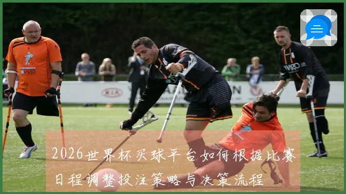2026世界杯买球平台如何根据比赛日程调整投注策略与决策流程